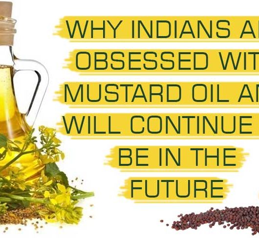 Why Indians Are Obsessed With Mustard Oil and Will Continue To Be In the Future