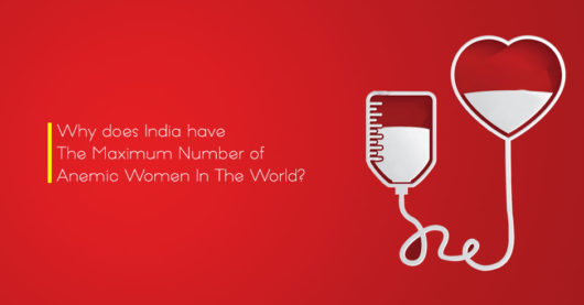 Why does India Have The Maximum Number Of Anemic Women In The World?